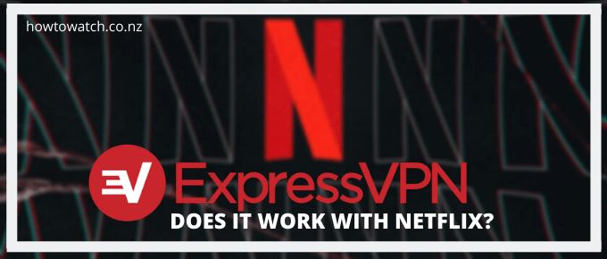 does-expressvpn-work-with-netflix-howtowatch.co.nz