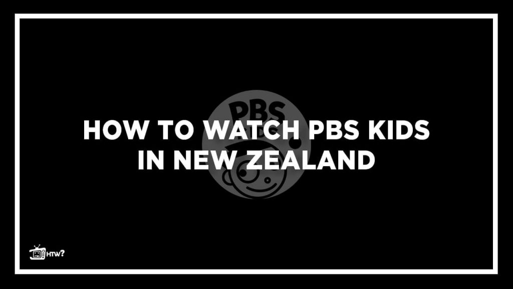 PBS KIDS NZ – How to Watch PBS KIDS in New Zealand [Easy Steps]
